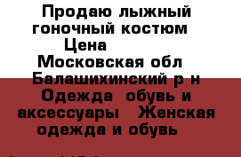 Продаю лыжный,гоночный костюм › Цена ­ 3 500 - Московская обл., Балашихинский р-н Одежда, обувь и аксессуары » Женская одежда и обувь   